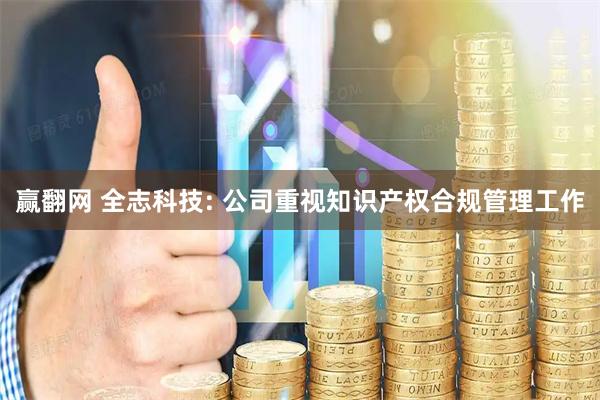 赢翻网 全志科技: 公司重视知识产权合规管理工作